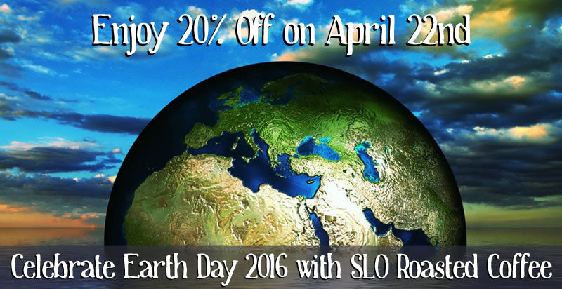 Celebrate Earth Day 2016 with SLO Roasted Coffee